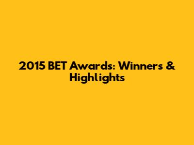 2015 BET Awards: Winners & Highlights