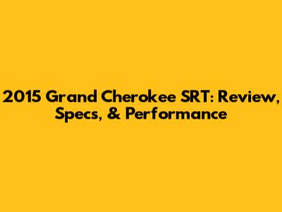 2015 Grand Cherokee SRT: Review, Specs, & Performance