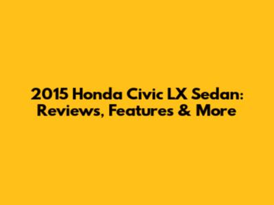 2015 Honda Civic LX Sedan: Reviews, Features & More