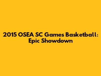 2015 OSEA SC Games Basketball: Epic Showdown