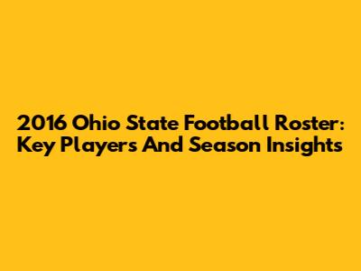 2016 Ohio State Football Roster: Key Players And Season Insights