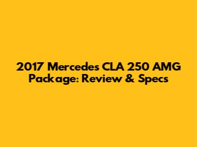 2017 Mercedes CLA 250 AMG Package: Review & Specs