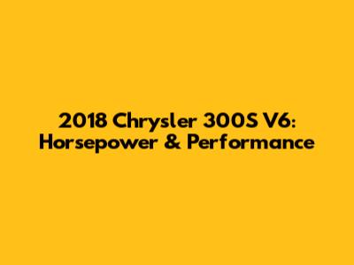 2018 Chrysler 300S V6: Horsepower & Performance
