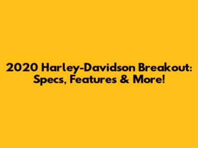 2020 Harley-Davidson Breakout: Specs, Features & More!