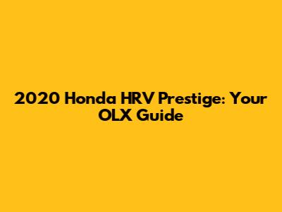 2020 Honda HRV Prestige: Your OLX Guide
