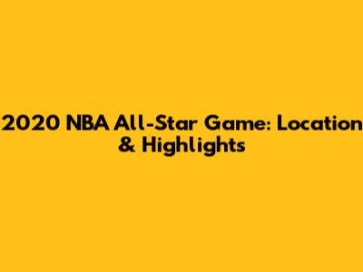 2020 NBA All-Star Game: Location & Highlights