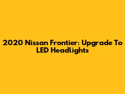 2020 Nissan Frontier: Upgrade To LED Headlights