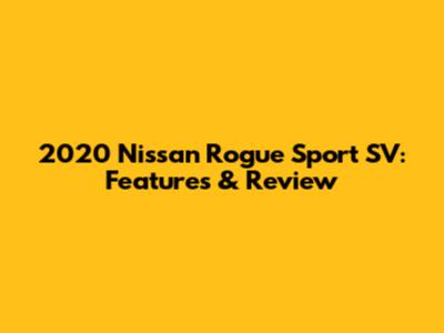 2020 Nissan Rogue Sport SV: Features & Review