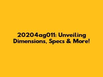 20204ag011: Unveiling Dimensions, Specs & More!