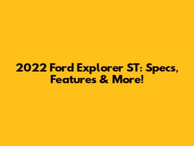 2022 Ford Explorer ST: Specs, Features & More!