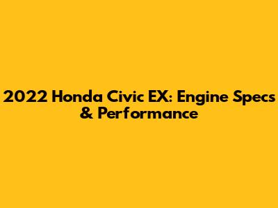 2022 Honda Civic EX: Engine Specs & Performance