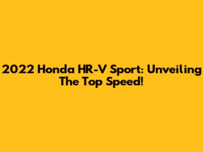 2022 Honda HR-V Sport: Unveiling The Top Speed!