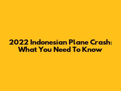 2022 Indonesian Plane Crash: What You Need To Know
