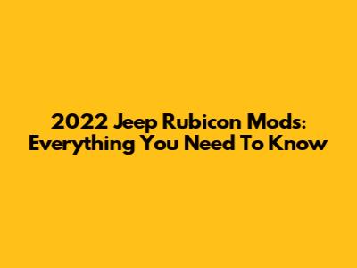 2022 Jeep Rubicon Mods: Everything You Need To Know
