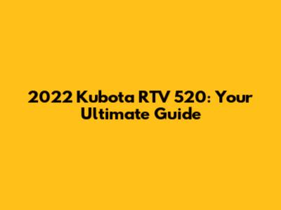2022 Kubota RTV 520: Your Ultimate Guide