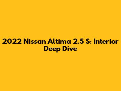 2022 Nissan Altima 2.5 S: Interior Deep Dive