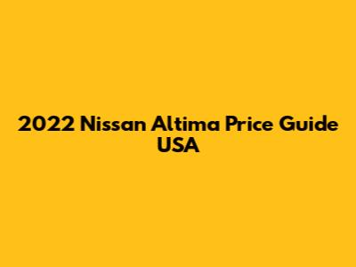 2022 Nissan Altima Price Guide USA