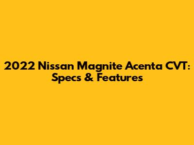 2022 Nissan Magnite Acenta CVT: Specs & Features