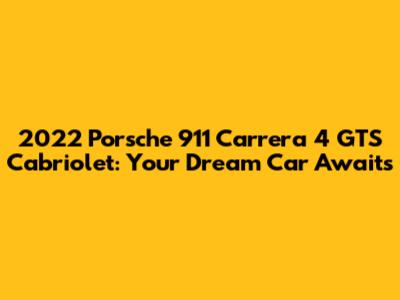 2022 Porsche 911 Carrera 4 GTS Cabriolet: Your Dream Car Awaits