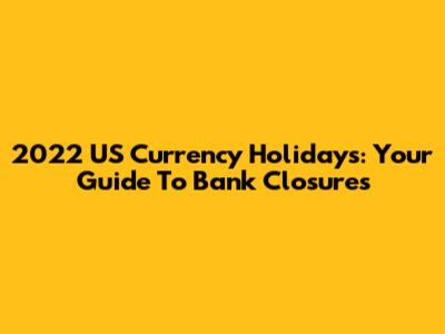 2022 US Currency Holidays: Your Guide To Bank Closures