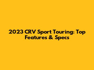 2023 CRV Sport Touring: Top Features & Specs