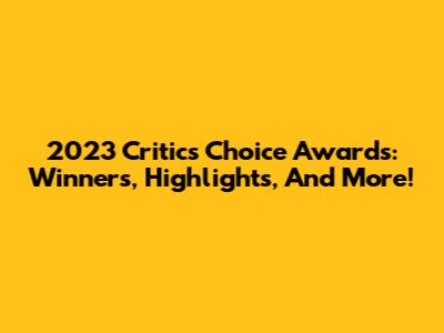 2023 Critics' Choice Awards: Winners, Highlights, And More!