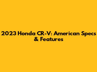 2023 Honda CR-V: American Specs & Features