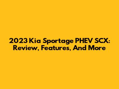 2023 Kia Sportage PHEV SCX: Review, Features, And More