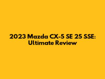 2023 Mazda CX-5 SE 25 SSE: Ultimate Review