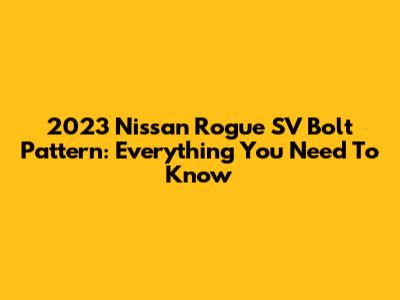 2023 Nissan Rogue SV Bolt Pattern: Everything You Need To Know