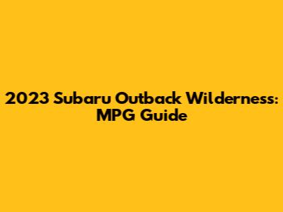 2023 Subaru Outback Wilderness: MPG Guide
