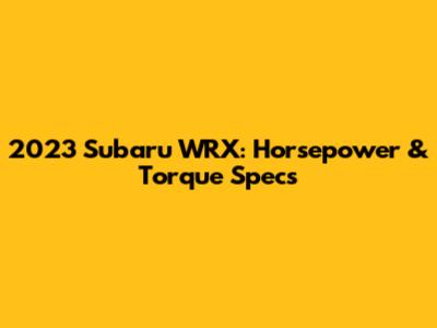 2023 Subaru WRX: Horsepower & Torque Specs
