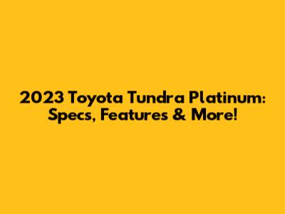 2023 Toyota Tundra Platinum: Specs, Features & More!