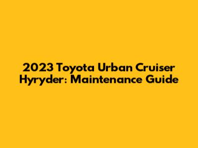 2023 Toyota Urban Cruiser Hyryder: Maintenance Guide