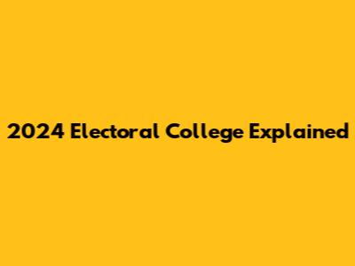 2024 Electoral College Explained