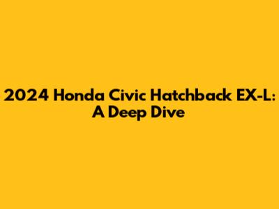 2024 Honda Civic Hatchback EX-L: A Deep Dive
