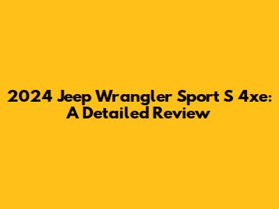 2024 Jeep Wrangler Sport S 4xe: A Detailed Review
