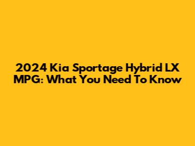 2024 Kia Sportage Hybrid LX MPG: What You Need To Know