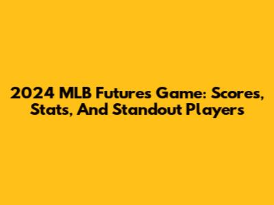 2024 MLB Futures Game: Scores, Stats, And Standout Players