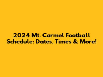 2024 Mt. Carmel Football Schedule: Dates, Times & More!