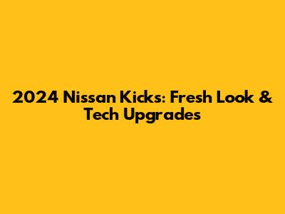 2024 Nissan Kicks: Fresh Look & Tech Upgrades