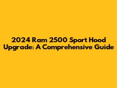 2024 Ram 2500 Sport Hood Upgrade: A Comprehensive Guide
