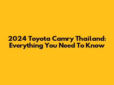 2024 Toyota Camry Thailand: Everything You Need To Know