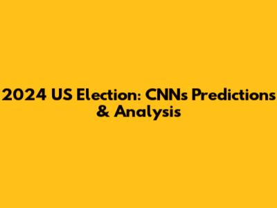 2024 US Election: CNN's Predictions & Analysis