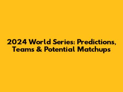 2024 World Series: Predictions, Teams & Potential Matchups