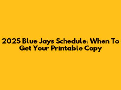 2025 Blue Jays Schedule: When To Get Your Printable Copy