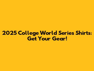 2025 College World Series Shirts: Get Your Gear!