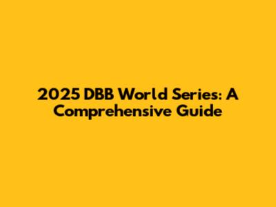 2025 DBB World Series: A Comprehensive Guide