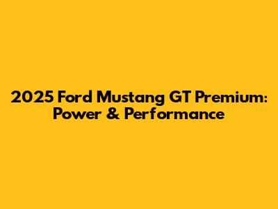 2025 Ford Mustang GT Premium: Power & Performance