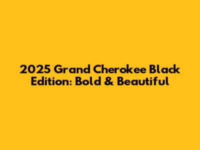 2025 Grand Cherokee Black Edition: Bold & Beautiful
